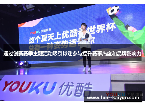 通过创新赛季主题活动吸引球迷参与提升赛事热度和品牌影响力 通过创新赛季主题活动吸引球迷参与提升赛事热度和品牌影响力