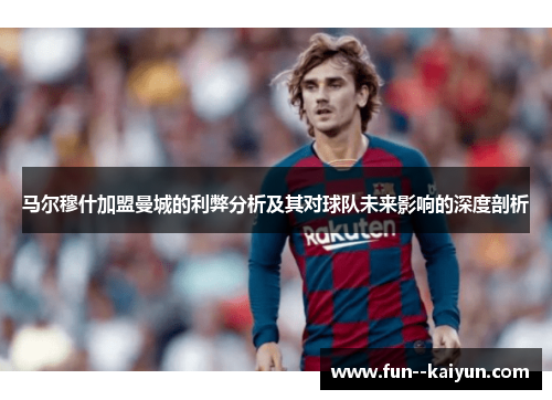 马尔穆什加盟曼城的利弊分析及其对球队未来影响的深度剖析