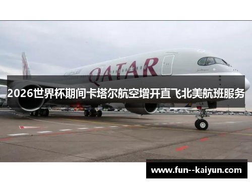 2026世界杯期间卡塔尔航空增开直飞北美航班服务 2026世界杯期间卡塔尔航空增开直飞北美航班服务