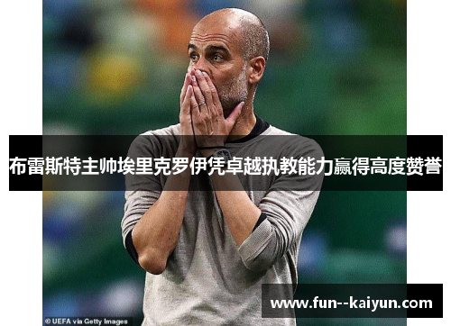 布雷斯特主帅埃里克罗伊凭卓越执教能力赢得高度赞誉 布雷斯特主帅埃里克罗伊凭卓越执教能力赢得高度赞誉