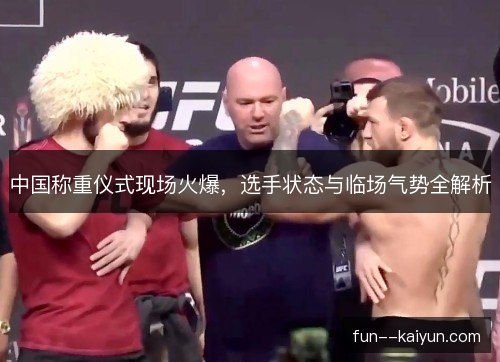 中国称重仪式现场火爆，选手状态与临场气势全解析